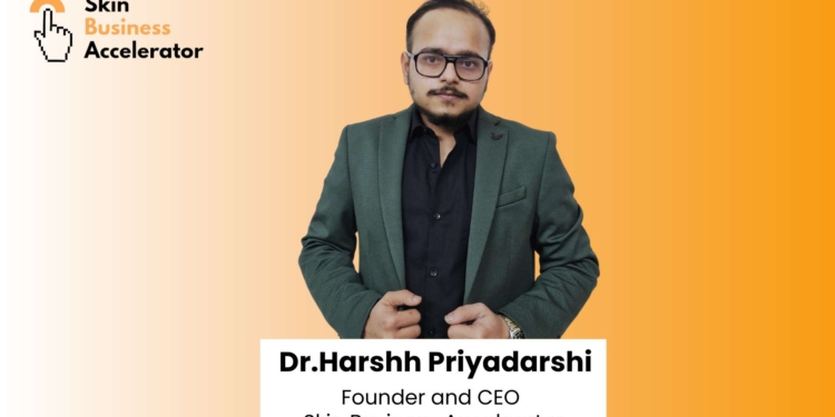 Dr. Harshh Priyadarshi’s Skin Business Accelerator: Turning Rs.1 into Rs.100 for Dermatologists and Plastic Surgeons
